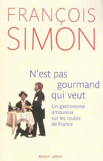 Couverture du livre « N'est pas gourmand qui veut un gastronome amoureux sur les routes de france » de Francois Simon aux éditions Robert Laffont