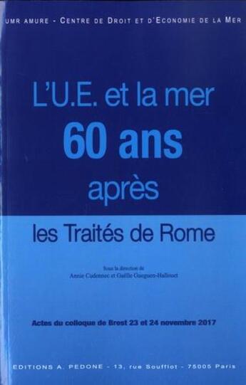 Couverture du livre « L'U.E. et la mer 60 ans après les Traités de Rome ; actes du colloque de Brest des 23 et 24 novembre 2017 » de Annie Cudennec et Gaelle Gueguen-Hallouet aux éditions Pedone