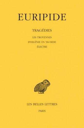 Couverture du livre « Tragédies. Tome IV : Les Troyennes - Iphigénie en Tauride - Electre » de Euripide aux éditions Belles Lettres