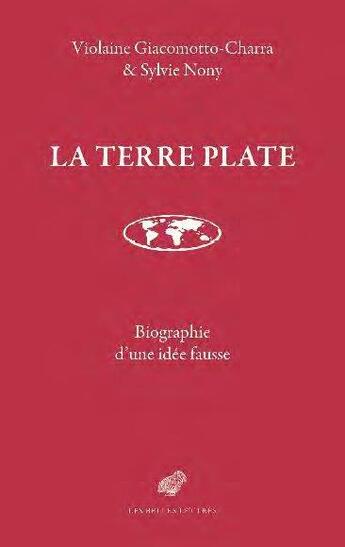 Couverture du livre « La terre plate : biographie d'une idée fausse » de Violaine Giacomotto-Charra et Sylvie Nony aux éditions Belles Lettres