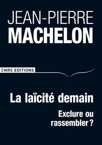 Couverture du livre « La laïcité ; hier, aujourd'hui, demain » de Jean-Pierre Machelon aux éditions Cnrs