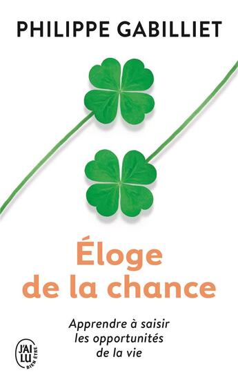 Couverture du livre « Éloge de la chance ; apprendre à saisir les opportunités de la vie (2e édition) » de Philippe Gabilliet aux éditions J'ai Lu