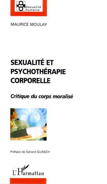 Couverture du livre « Sexualité et psychothérapie corporelle ; critique du corps moralisé » de Maurice Moulay aux éditions L'harmattan