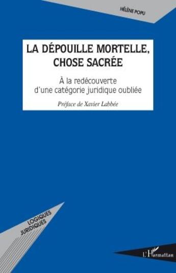 Couverture du livre « La dépouille mortelle, chose sacée ; à la redécouverte d'une catégorie juridique oubliée » de Helene Popu aux éditions L'harmattan