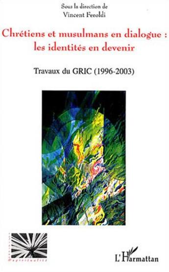 Couverture du livre « Chrétiens et musulmans en dialogue: les identités en devenir : Travaux du GRIC (Groupe de recherche Islamo-chrétien) (1996 - 2003) » de  aux éditions Editions L'harmattan