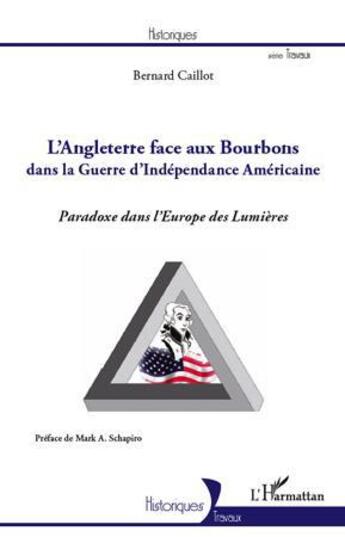 Couverture du livre « L'Angleterre face aux Bourbons dans la Guerre d'Indépendance Américaine ; paradoxe dans l'Europe des Lumières » de Bernard Caillot aux éditions L'harmattan