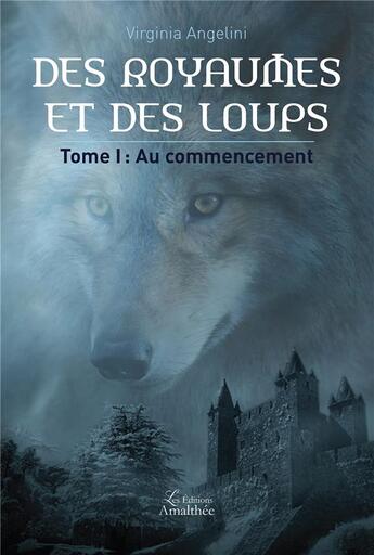 Couverture du livre « Des royaumes et des loups tome 1 : au commencement » de Virginia Angelini aux éditions Amalthee