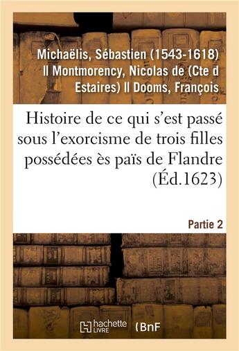 Couverture du livre « Ce qui s'est passe sous l'exorcisme de trois filles possedees es pais de flandre. partie 2 » de Michaelis Sebastien aux éditions Hachette Bnf