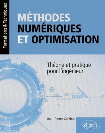 Couverture du livre « Méthodes numériques et optimisation : théorie et pratique pour l'ingénieur » de Jean-Pierre Corriou aux éditions Ellipses