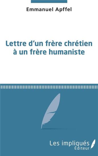 Couverture du livre « Lettre d'un frère chrétien à un frère humaniste » de Emmanuel Apffel aux éditions Les Impliques