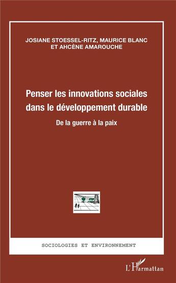 Couverture du livre « Penser les innovations sociales dans le développement durable ; de la guerre à la paix » de Maurice Blanc et Josiane Stoessel-Ritz et Ahcene Amarouche aux éditions L'harmattan