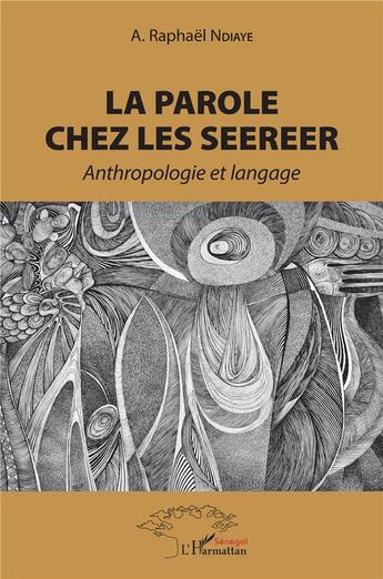 Couverture du livre « La parole chez les Seereer ; anthropologie et langage » de E A. Raphael Ndiay aux éditions L'harmattan