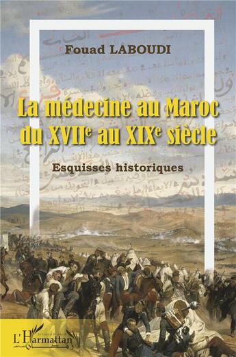 Couverture du livre « La médecine au Maroc : du XVIIe au XIXe siècle, esquisses historiques » de Fouad Laboudi aux éditions L'harmattan