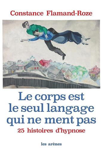 Couverture du livre « Le corps est le seul langage qui ne ment pas » de Constance Flamand-Roze aux éditions Les Arenes