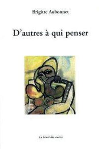 Couverture du livre « D'autres à qui penser » de Brigitte Aubonnet aux éditions Le Bruit Des Autres