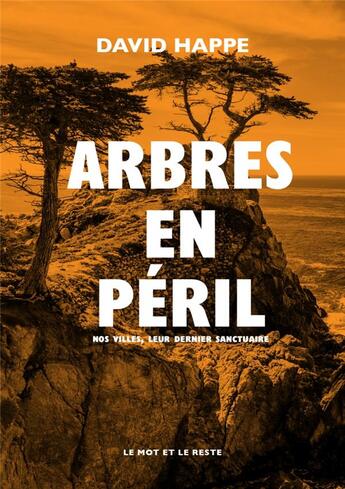 Couverture du livre « Arbres en péril ; nos cilles, leur dernier sanctuaire » de David Happe aux éditions Le Mot Et Le Reste