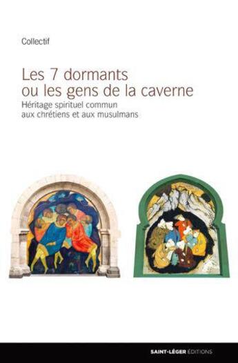 Couverture du livre « Les 7 dormants ou les gens de la caverne ; héritage spirituel commun aux chrétiens et aux musulmans » de  aux éditions Saint-leger