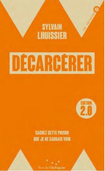 Couverture du livre « Décarcérer, edition 2.0 : Cachez cette prison que je ne saurais voir » de Sylvain Lhuissier aux éditions Rue De L'echiquier