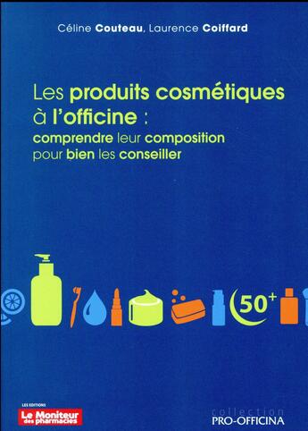 Couverture du livre « Les produits cosmétiques à l'officine : comprendre leur composition pour bien les conseiller » de Celine Couteau et Laurence Coiffard aux éditions Moniteur Des Pharmacies