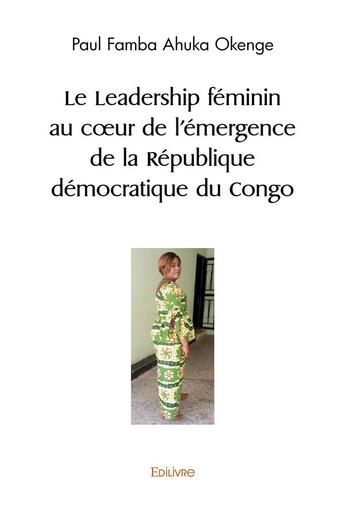 Couverture du livre « Le leadership feminin au coeur de l'emergence de la republique democratique du congo » de Famba Ahuka Okenge P aux éditions Edilivre