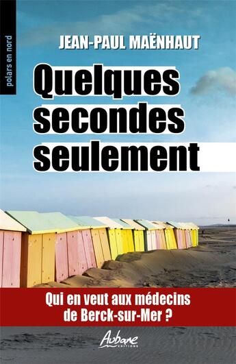 Couverture du livre « Quelques secondes seulement : qui en veut aux m&decins de Berck-sur-Mer » de Jean Paul Maenhaut aux éditions Aubane