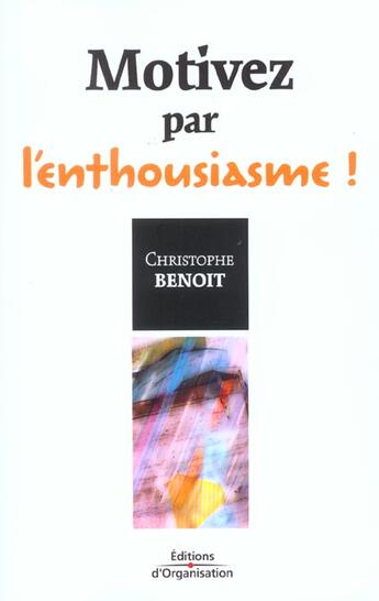 Couverture du livre « Motivez Par L'Enthousiasme » de Christophe Benoit aux éditions Organisation