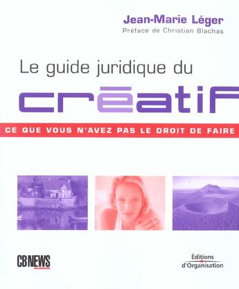 Couverture du livre « Le Guide Juridique Du Creatif. Ce Que Vous N'Avez Pas Le Droit De Faire » de Leger J-M aux éditions Organisation