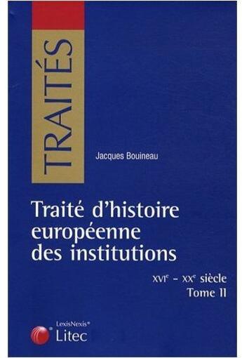 Couverture du livre « Traité d'histoire européenne des institutions t.2 ; XVIe - XXe siècles » de Jacques Bouineau aux éditions Lexisnexis