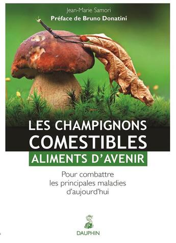 Couverture du livre « Les champignons comestibles, aliments d'avenir ; pour combattre les principales maladies d'aujourd'hui » de Jean-Marie Samori aux éditions Dauphin