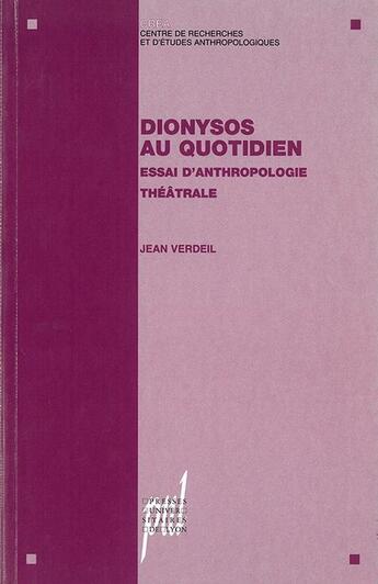 Couverture du livre « Dionysos au quotidien : Essai d'anthropologie théâtrale » de Jean Verdeil aux éditions Pu De Lyon