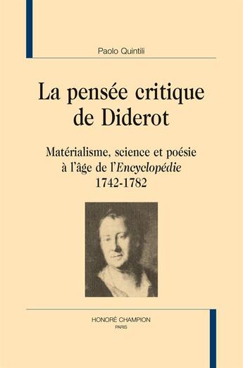 Couverture du livre « La pensée critique de Diderot : matérialisme, science et poésie à l'âge de l'Encyclopédie (1742-1782) » de Paolo Quintili aux éditions Honore Champion