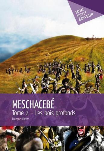 Couverture du livre « Meschacebé t.2 ; les bois profonds » de François Flaven aux éditions Publibook