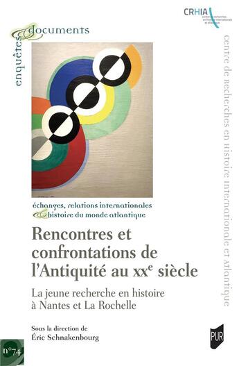 Couverture du livre « Rencontres et confrontations de l'Antiquité au XXe siècle : La jeune recherche en histoire à Nantes et La Rochelle » de Eric Schnakenbourg et Collectif Petit Fute aux éditions Pu De Rennes