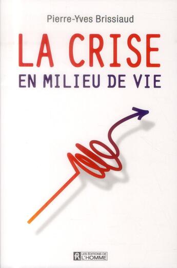 Couverture du livre « La crise en milieu de vie » de Pierre-Yves Brissiaud aux éditions Editions De L'homme