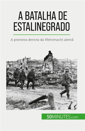 Couverture du livre « A Batalha de Estalinegrado : A primeira derrota da Wehrmacht alemã » de Jeremy Rocteur aux éditions 50minutes.com