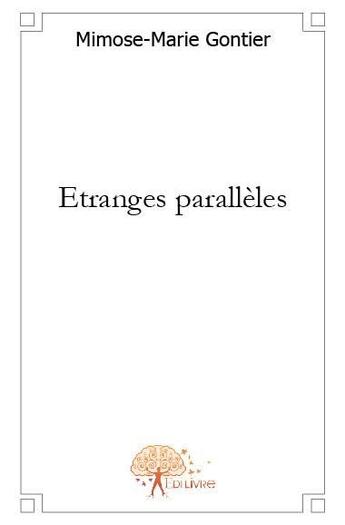 Couverture du livre « Étranges parallèles » de Mimose-Marie Gontier aux éditions Edilivre