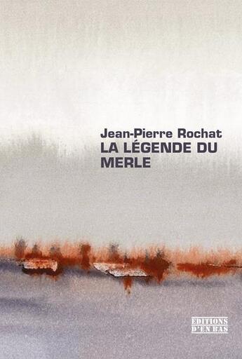 Couverture du livre « La légende du merle » de Jean-Pierre Rochat aux éditions D'en Bas