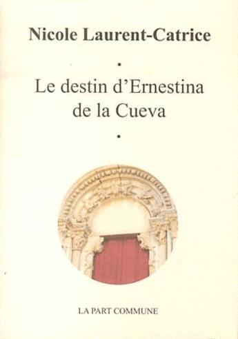 Couverture du livre « Le destin d'Ernestina de la Cueva » de Nicole Laurent-Catrice aux éditions La Part Commune