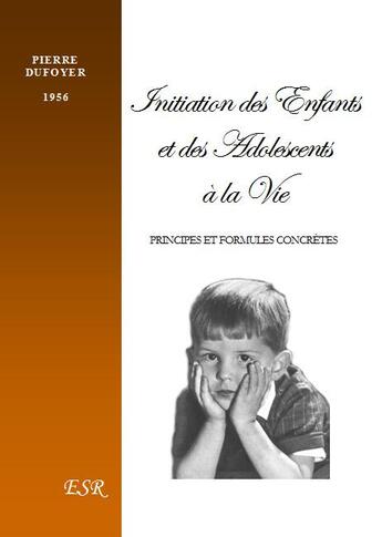 Couverture du livre « Initiation des enfants et des adolescents à la vie ; principes et formules concrètes » de Pierre Dufoyer aux éditions Saint-remi