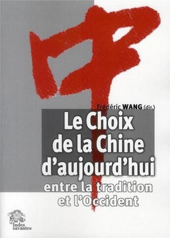 Couverture du livre « Le choix de la Chine d'aujourd'hui ; entre la tradition et l'occident » de Frederic Wang aux éditions Les Indes Savantes