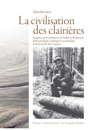 Couverture du livre « La civilisation des clairières : enquête sur la civilisation de l'arbre en Roumanie » de Alain Bouras aux éditions Pu De Franche Comte