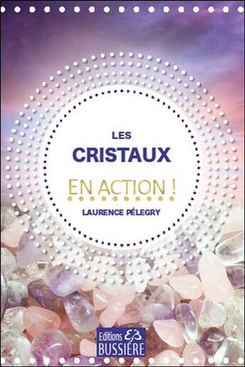 Couverture du livre « Les cristaux en action ! » de Laurence Pelegry aux éditions Bussiere