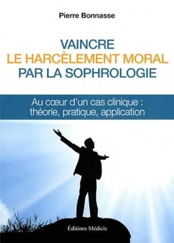 Couverture du livre « Vaincre le harcèlement moral par la sophrologie ; au coeur d'un cas clinique : théorie, pratique, application » de Pierre Bonnasse aux éditions Medicis