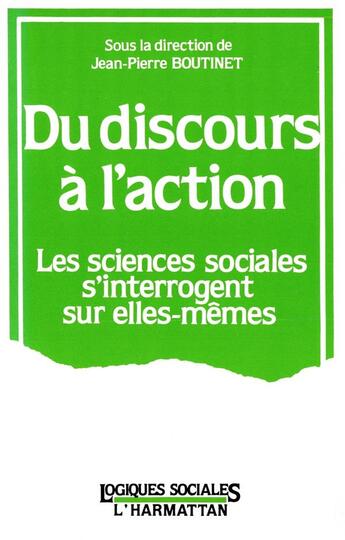 Couverture du livre « Du discours a l'action : les sciences sociales s'interrogent sur elles-memes » de Jean-Pierre Boutinet aux éditions L'harmattan