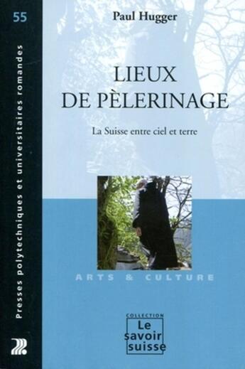 Couverture du livre « Lieux de pèlerinage : La Suisse entre ciel et terre » de Paul Hugger aux éditions Ppur