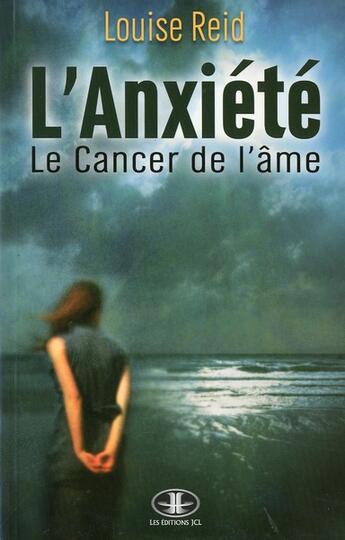 Couverture du livre « L'anxiété ; le cancer de l'âme » de Louise Reid aux éditions Jcl