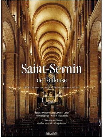 Couverture du livre « Saint-Sernin de Toulouse ; de Saturnin au chef-d'oeuvre de l'art roman » de Michel Escourbiac et Daniel Cazes et Quitterie Cazes aux éditions Odyssee