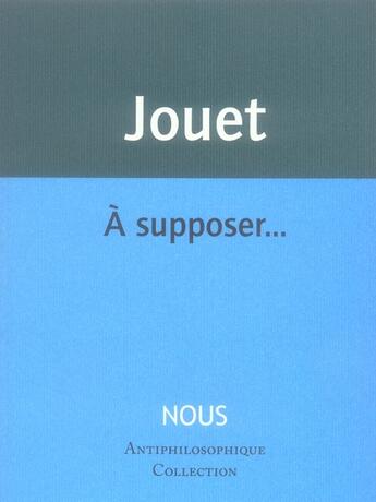 Couverture du livre « À supposer... » de Jacques Jouet aux éditions Nous