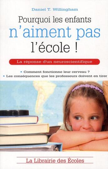 Couverture du livre « Pourquoi les enfants n'aiment pas l'école ! la réponse d'un neuroscientifique » de Daniel T. Willingham aux éditions Librairie Des Ecoles