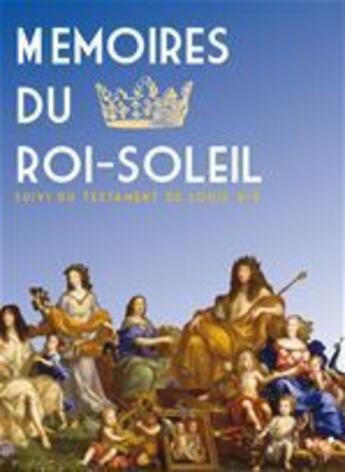 Couverture du livre « Mémoires du Roi-Soleil ; testament de Louis XIV » de Louis Xiv aux éditions Mkf